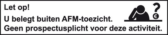 Let op! U belegt buiten AFM-toezicht. Geen prospectusplicht voor deze activiteit.